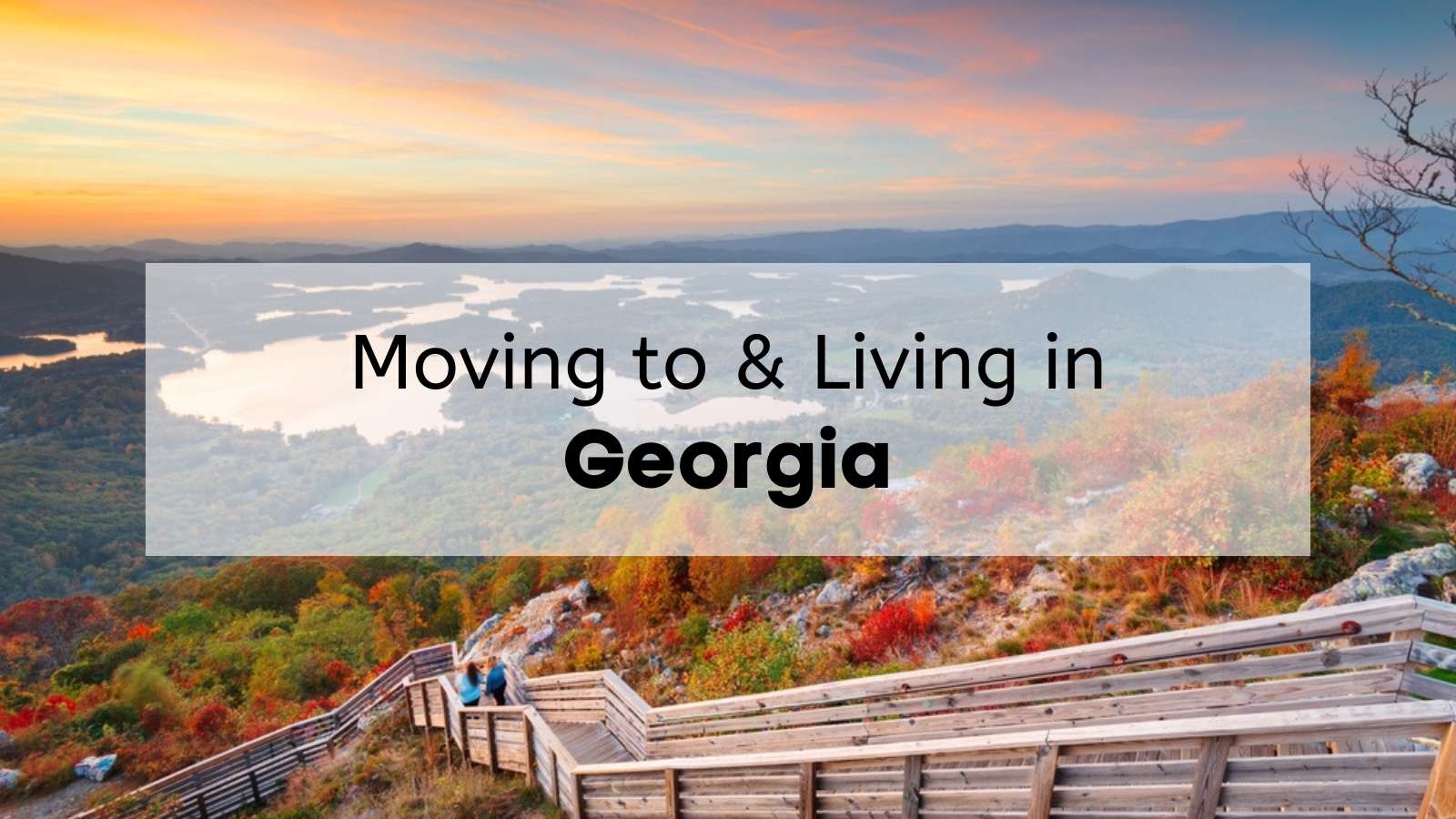 Trees, mountains, and lakes in Georgia during an autumn sunset with the text, “Moving to & Living in Georgia,” overlaid